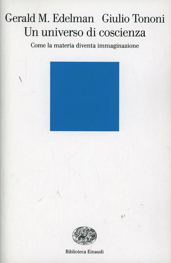 Un universo di coscienza. Come la materia diventa immaginazione - Gerald M. Edelman, Giulio Tononi - Libro Einaudi 2000, Biblioteca Einaudi | Libraccio.it