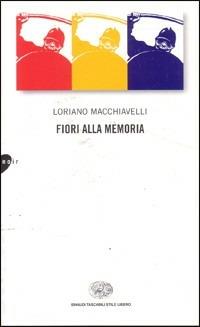 Fiori alla memoria - Loriano Macchiavelli - Libro Einaudi 2001, Einaudi. Stile libero | Libraccio.it