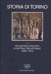 Storia di Torino. Vol. 7: Da capitale politica a capitale industriale (1864-1915).  - Libro Einaudi 2001, Grandi opere | Libraccio.it