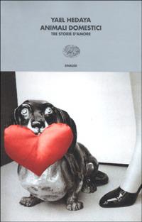 Animali domestici. Tre storie d'amore - Yael Hedaya - Libro Einaudi 2001, I coralli | Libraccio.it