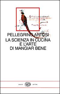 La scienza in cucina e l'arte di mangiar bene. Con uno scritto di Emilio Tadini - Pellegrino Artusi - Libro Einaudi 2001, I millenni | Libraccio.it