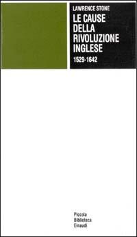 Le cause della rivoluzione inglese - Lawrence Stone - Libro Einaudi 2001, Piccola biblioteca Einaudi. Nuova serie | Libraccio.it