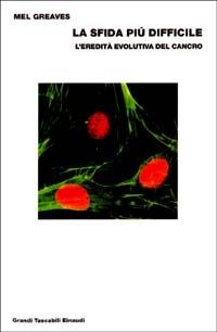La sfida più difficile. L'eredità evolutiva del cancro - Mel Greaves - Libro Einaudi 2003, Grandi tascabili | Libraccio.it