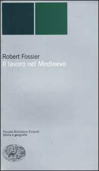 Il lavoro nel Medioevo - Robert Fossier - Libro Einaudi 2002, Piccola biblioteca Einaudi. Nuova serie | Libraccio.it