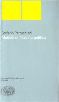 Modelli di filosofia politica - Stefano Petrucciani - Libro Einaudi 2003, Piccola biblioteca Einaudi. Nuova serie | Libraccio.it