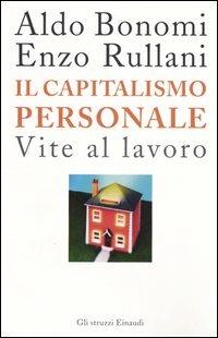Il capitalismo personale. Vite al lavoro - Aldo Bonomi, Enzo Rullani - Libro Einaudi 2005, Gli struzzi | Libraccio.it