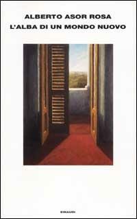 L' alba di un mondo nuovo - Alberto Asor Rosa - Libro Einaudi 2002, Supercoralli | Libraccio.it