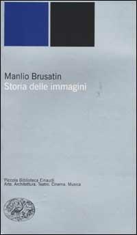 Storia delle immagini - Manlio Brusatin - Libro Einaudi 2002, Piccola biblioteca Einaudi. Nuova serie | Libraccio.it