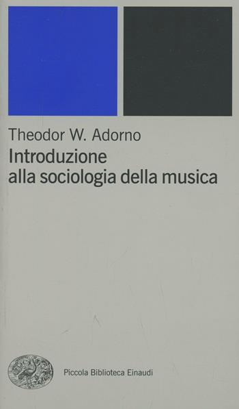 Introduzione alla sociologia della musica - Theodor W. Adorno - Libro Einaudi 2002, Piccola biblioteca Einaudi. Nuova serie | Libraccio.it