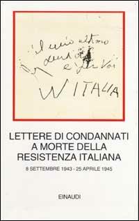 Lettere di condannati a morte della Resistenza italiana. 8 settembre 1943-25 aprile 1945  - Libro Einaudi 2002, I millenni | Libraccio.it