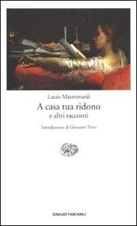 A casa tua ridono e altri racconti - Lucio Mastronardi - Libro Einaudi 2002, Einaudi tascabili | Libraccio.it