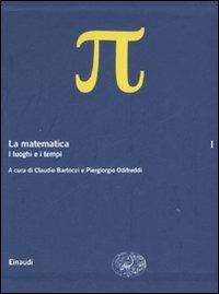 La matematica. Vol. 1: I luoghi e i tempi.  - Libro Einaudi 2007, Grandi opere | Libraccio.it