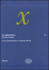 La matematica. Vol. 4: Pensare il mondo.  - Libro Einaudi 2010, Grandi opere | Libraccio.it