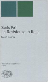 La Resistenza in Italia. Storia e critica - Santo Peli - Libro Einaudi 2004, Piccola biblioteca Einaudi. Nuova serie | Libraccio.it