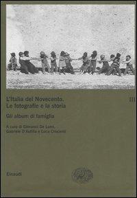L' Italia del Novecento. Le fotografie e la storia. Vol. 3: Gli album di famiglia.  - Libro Einaudi 2006, Grandi opere | Libraccio.it