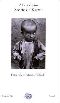 Storie da Kabul. Fotografie di Sebastião Salgado - Alberto Cairo - Libro Einaudi 2003, Gli struzzi | Libraccio.it