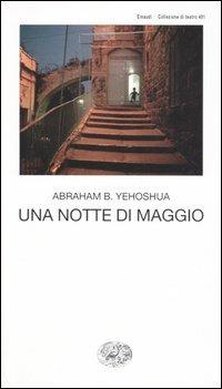 Una notte di maggio - Abraham B. Yehoshua - Libro Einaudi 2005, Collezione di teatro | Libraccio.it