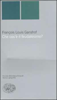 Che cos'è il feudalesimo? - François L. Ganshof - Libro Einaudi 2003, Piccola biblioteca Einaudi. Nuova serie | Libraccio.it