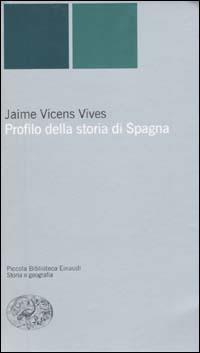 Profilo della storia di Spagna - Jaime Vicens Vives - Libro Einaudi 2003, Piccola biblioteca Einaudi. Nuova serie | Libraccio.it