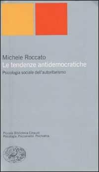 Le tendenze antidemocratiche. Psicologia sociale dell'autoritarismo - Michele Roccato - Libro Einaudi 2003, Piccola biblioteca Einaudi. Nuova serie | Libraccio.it