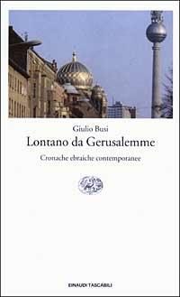 Lontano da Gerusalemme. Cronache ebraiche contemporanee - Giulio Busi - Libro Einaudi 2003, Einaudi tascabili. Saggi | Libraccio.it