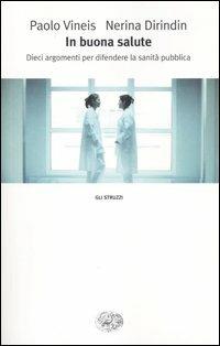In buona salute. Dieci argomenti per difendere la sanità pubblica - Paolo Vineis, Nerina Dirindin - Libro Einaudi 2004, Gli struzzi | Libraccio.it