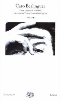 Caro Berlinguer. Note e appunti riservati (1969-1984) - Antonio Tatò - Libro Einaudi 2003, Gli struzzi | Libraccio.it