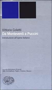 Da Monteverdi a Puccini. Introduzione all'opera italiana - Vittorio Coletti - Libro Einaudi 2003, Piccola biblioteca Einaudi. Nuova serie | Libraccio.it