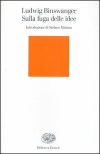 Sulla fuga delle idee - Ludwig Binswanger - Libro Einaudi 2003, Biblioteca Einaudi | Libraccio.it