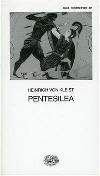 Pentesilea - Heinrich von Kleist - Libro Einaudi 2003 | Libraccio.it