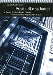 Storia di una banca. La Banca Nazionale del Lavoro nell'economia italiana (1913-2003)