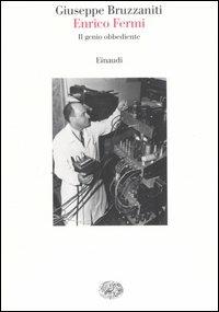 Enrico Fermi. Il genio obbediente - Giuseppe Bruzzaniti - Libro Einaudi 2007, Saggi | Libraccio.it