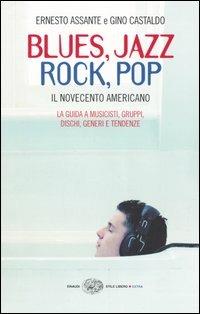 Blues, Jazz, Rock, Pop. Il Novecento americano - Ernesto Assante, Gino Castaldo - Libro Einaudi 2004, Einaudi. Stile libero | Libraccio.it