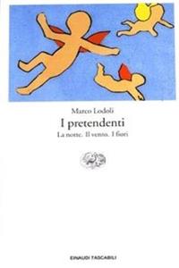 I pretendenti: La notte-Il vento-I fiori - Marco Lodoli - Libro Einaudi 2003, Einaudi tascabili. Letteratura | Libraccio.it