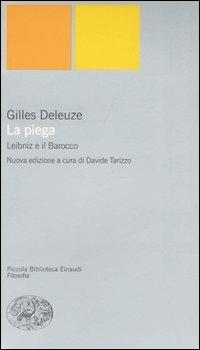 La piega. Leibniz e il barocco - Gilles Deleuze - Libro Einaudi 2004, Piccola biblioteca Einaudi. Nuova serie | Libraccio.it