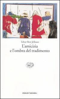 L' amicizia e l'ombra del tradimento - Tahar Ben Jelloun - Libro Einaudi 2004, Einaudi tascabili. Letteratura | Libraccio.it