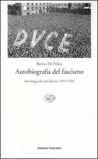 Autobiografia del fascismo. Antologia di testi fascisti (1919-1945) - Renzo De Felice - Libro Einaudi 2004, Einaudi tascabili. Storia | Libraccio.it