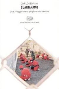 Guantanamo. Usa, viaggio nella prigione del terrore - Carlo Bonini - Libro Einaudi 2004, Einaudi. Stile libero | Libraccio.it