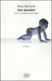 Fare bambini. Esiste un diritto ad avere figli? - Mary Warnock - Libro Einaudi 2004, Gli struzzi | Libraccio.it