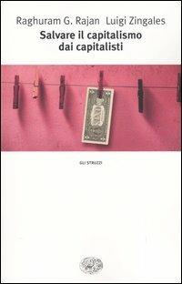 Salvare il capitalismo dai capitalisti - Raghuram G. Rajan, Luigi Zingales - Libro Einaudi 2004, Gli struzzi | Libraccio.it