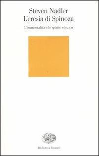 L' eresia di Spinoza. L'immortalità e lo spirito ebraico - Steven Nadler - Libro Einaudi 2005, Biblioteca Einaudi | Libraccio.it