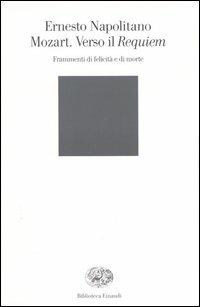 Mozart. Verso il Requiem. Frammenti di felicità e di morte - Ernesto Napolitano - Libro Einaudi 2004, Biblioteca Einaudi | Libraccio.it