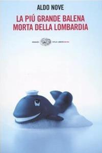 La più grande balena morta della Lombardia - Aldo Nove - Libro Einaudi 2004, Einaudi. Stile libero big | Libraccio.it