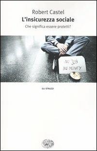 L' insicurezza sociale. Che significa essere protetti? - Robert Castel - Libro Einaudi 2004, Gli struzzi | Libraccio.it