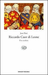 Riccardo Cuor di Leone. Il re cavaliere - Jean Flori - Libro Einaudi 2004, Einaudi tascabili. Storia | Libraccio.it