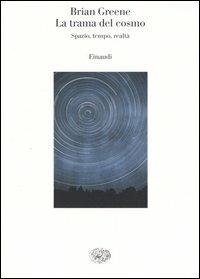 La trama del cosmo. Spazio, tempo, realtà - Brian Greene - Libro Einaudi 2004, Saggi | Libraccio.it