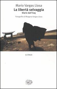 La libertà selvaggia. Diario dall'Iraq - Mario Vargas Llosa - Libro Einaudi 2004, Gli struzzi | Libraccio.it