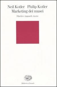 Marketing dei musei. Obiettivi, traguardi, risorse - Neil Kotler, Philip Kotler - Libro Einaudi 2004, Biblioteca Einaudi | Libraccio.it