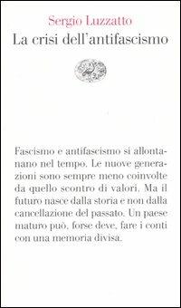 La crisi dell'antifascismo - Sergio Luzzatto - Libro Einaudi 2004, Vele | Libraccio.it