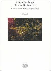 Il velo di Einstein. Il nuovo mondo della fisica quantistica - Anton Zeilinger - Libro Einaudi 2005, Saggi | Libraccio.it